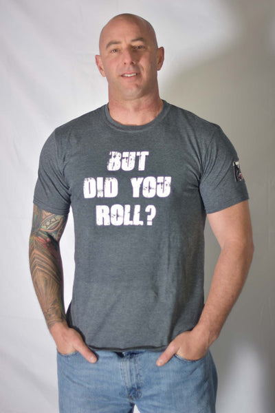 But Did You Roll? Tee